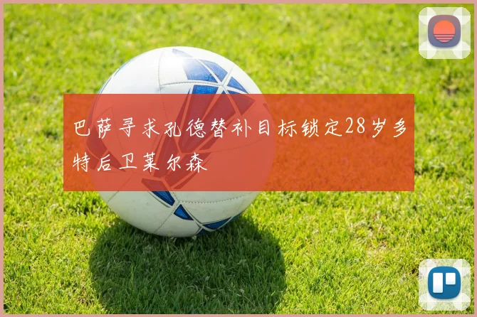 巴萨寻求孔德替补目标锁定28岁多特后卫莱尔森
