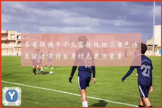 芬奇强调华子无需传统控卫角色适度提速保持自身特色更为重要